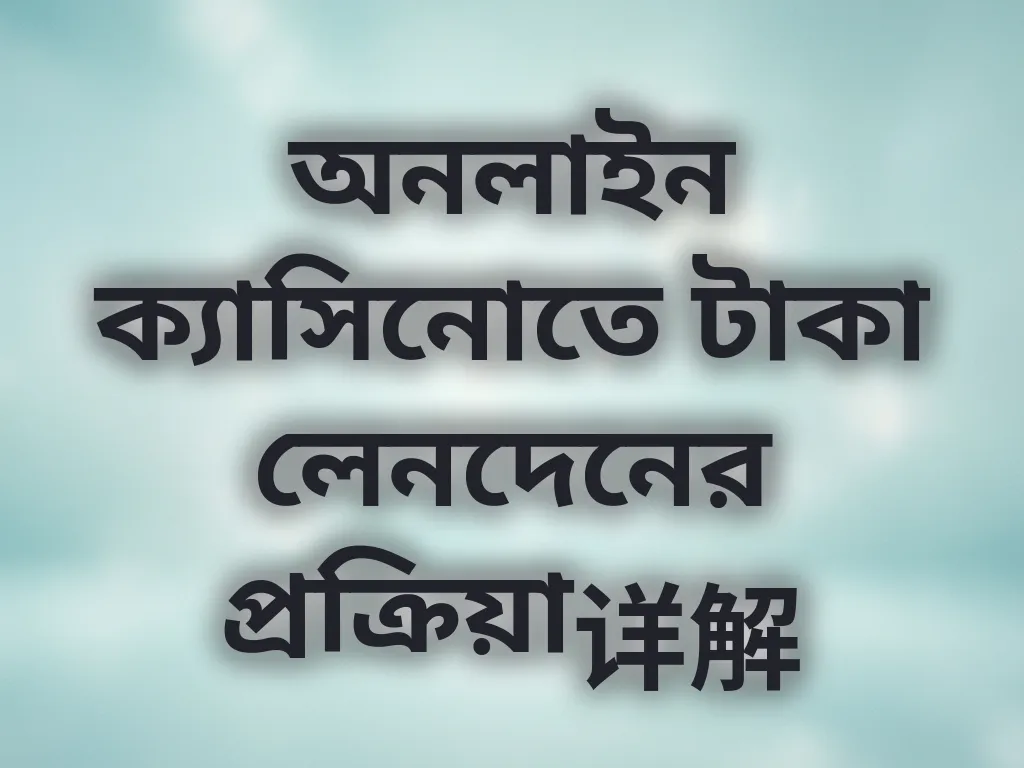 অনলাইন ক্যাসিনোতে টাকা লেনদেনের প্রক্রিয়া详解